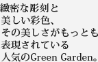 緻密な彫刻と美しい彩色、その美しさがもっとも表現されている人気のGreen Garden。